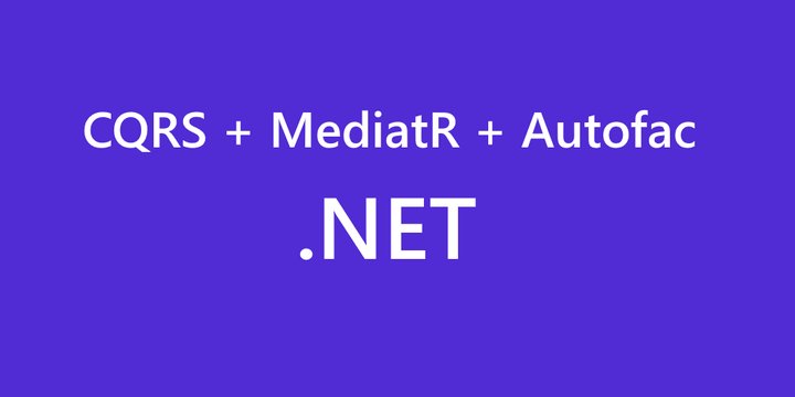 CQRS with MediatR and Autofac in .NET 6